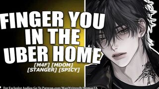 (M4F) Finger YOU In An Uber, Fuck YOU At Home (MDOM) (PUBLIC) (GOOD ANGEL)