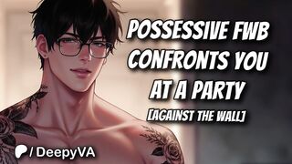 Possessive FWB Confronts YOU After YOU Were Flirting In Front Of Him At A Party - [M4F] - Audio Erotica - NSFW Audios - Male Moaning