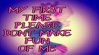 Its My first Time Please Dont Make Fun of Me
