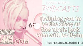 Kinky Podcast 20 Training YOU to Be the Sissy at the Circle Jerk Cum Will Be Flying