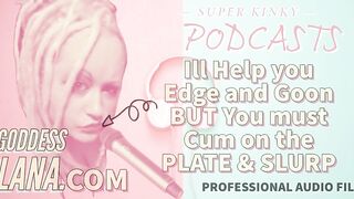 Kinky Podcast 11 I Can Assist YOU Edge and Goon but YOU Get to Cum on the Plate and Slurp