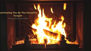 Dominating YOU By The Campfire Tonight