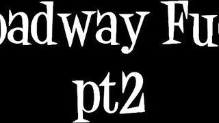 Broadway Fuck Part 2