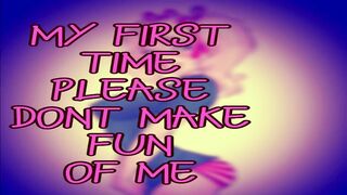Its My first Time Please Dont Make Fun of Me