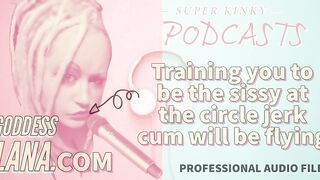 Kinky Podcast 20 Training YOU to Be the Sissy at the Circle Jerk Cum Will Be Flying