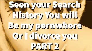 Part 2 Seen Your Search History YOU Will Be My Pornwhore or I Divorce YOU