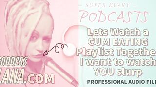 Kinky Podcast 12 Lets Watch a Cum Eating Playlist Together I want to Watch you Slurp